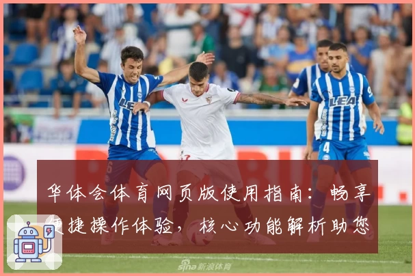 华体会体育网页版使用指南：畅享便捷操作体验，核心功能解析助您玩转平台